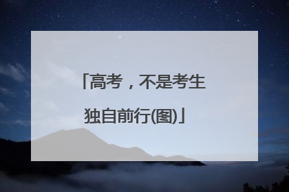 高考，不是考生独自前行(图)