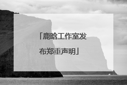 鹿晗工作室发布郑重声明