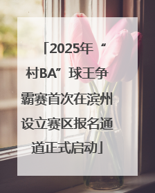 2025年“村BA”球王争霸赛首次在滨州设立赛区报名通道正式启动