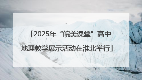 2025年“皖美课堂”高中地理教学展示活动在淮北举行