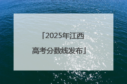 2025年江西高考分数线发布