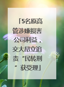 5名原高管涉嫌损害公司利益，交大昂立追责“民转刑”获受理