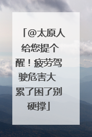 @太原人 给您提个醒！疲劳驾驶危害大 累了困了别硬撑