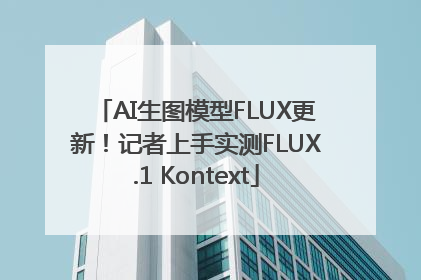AI生图模型FLUX更新！记者上手实测FLUX.1 Kontext