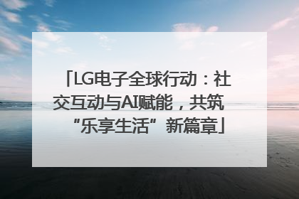 LG电子全球行动：社交互动与AI赋能，共筑“乐享生活”新篇章