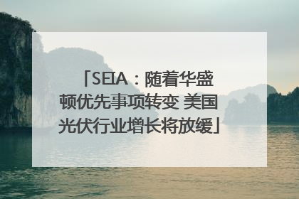 SEIA：随着华盛顿优先事项转变 美国光伏行业增长将放缓