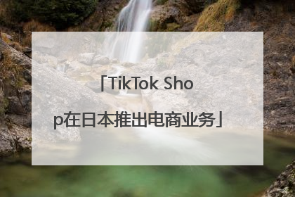 TikTok Shop在日本推出电商业务