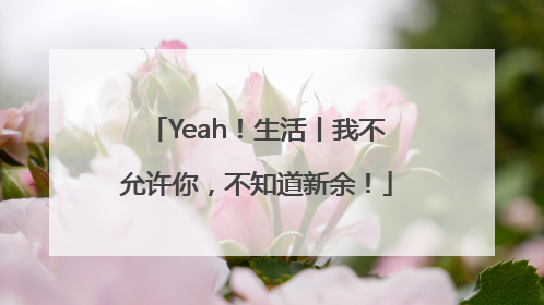 Yeah！生活丨我不允许你，不知道新余！